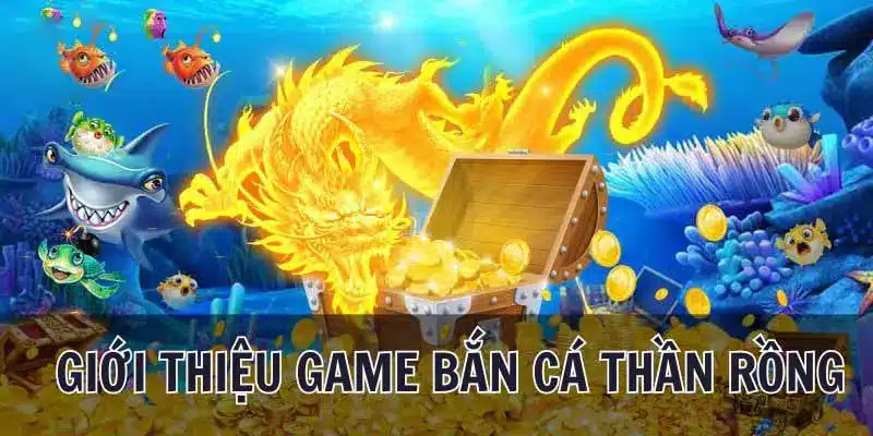 Bắn Cá Thần Rồng - Săn Cá Khủng Nhận Về Thưởng Lớn 2 Đôi nét về săn bắn cá Thần Rồng